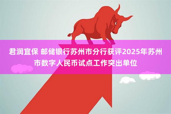 君润宜保 邮储银行苏州市分行获评2025年苏州市数字人民币试点工作突出单位